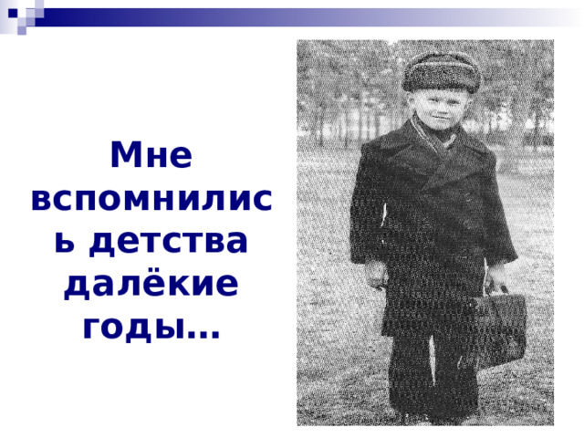 Мне вспомнились детства далёкие годы… 
