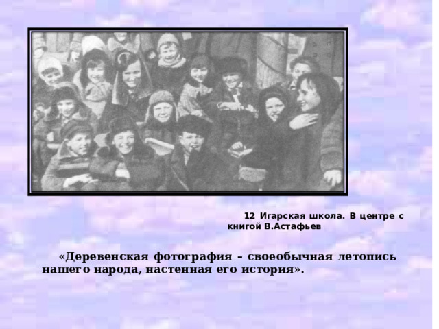 Какими стали эти детишки, выросшие в бедную, голодную довоенную пору? Автор называет их гордо – сибиряками. И он, писатель, среди них, хотя его нет на фотографии. Как вы думаете, какие черты характера включил бы писатель в понятие “ сибиряки ” ?  Кто стал его нравственным ориентиром? Как вы поняли смысл финальной части рассказа Астафьева?  «Смотрю, иногда улыбнусь, вспоминая, а смеяться и тем паче насмехаться над деревенскими фотографиями не могу, как бы они порой нелепы ни были. Пусть напыщенный солдат или унтер снят у кокетливой тумбочки, в ремнях, в начищенных сапогах – всего больше и красуется их на стенах русских изб, потому как в солдатах только и можно было раньше «сняться» на карточку; пусть мои тетки и дядьки красуются в фанерном автомобиле, ... пусть казак ... изображает казака с кинжалом, пусть ... люди таращатся с фотографий».  