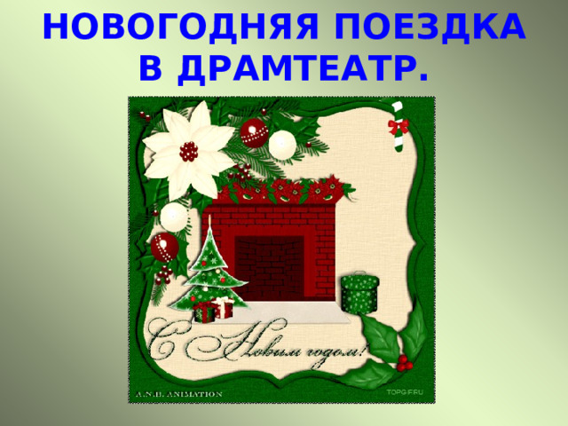 НОВОГОДНЯЯ ПОЕЗДКА В ДРАМТЕАТР.   