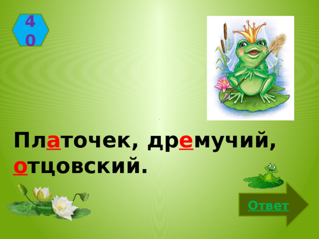 40 Пл а точек, др е мучий, о тцовский. Ответ 