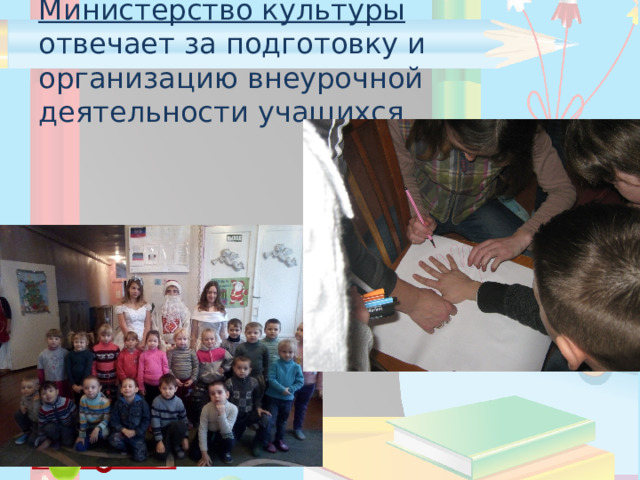 Министерство культуры  отвечает за подготовку и организацию внеурочной деятельности учащихся 
