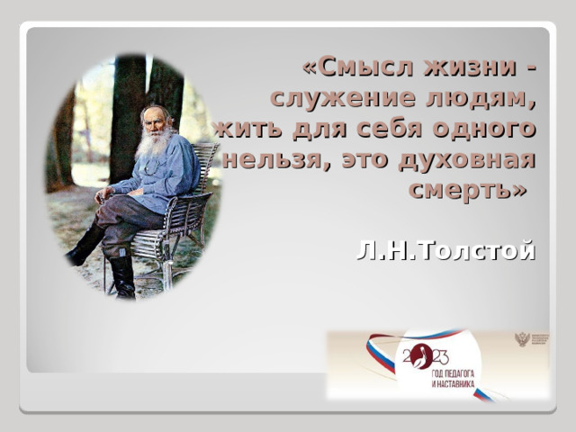«Смысл жизни - служение людям, жить для себя одного нельзя, это духовная смерть»   Л.Н.Толстой   