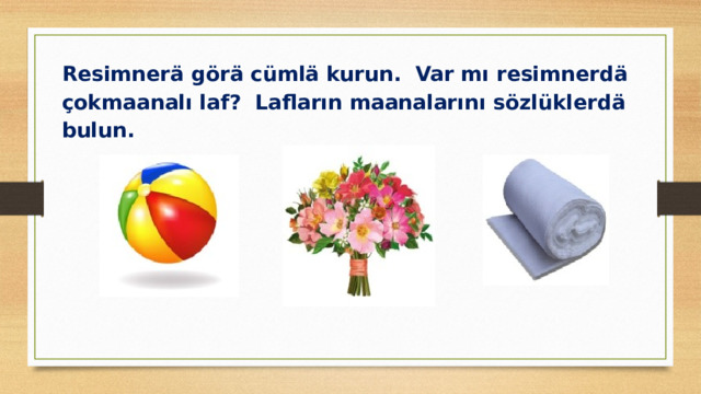 Resimnerä görä cümlä kurun. Var mı resimnerdä çokmaanalı laf? Lafların maanalarını sözlüklerdä bulun.       
