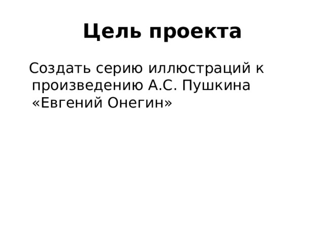 Цель проекта  Создать серию иллюстраций к произведению А.С. Пушкина «Евгений Онегин»   