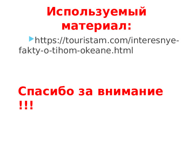 Используемый материал: https://touristam.com/interesnye-fakty-o-tihom-okeane.html Спасибо за внимание !!! 