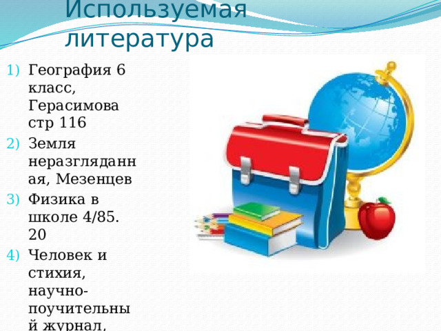 Используемая литература География 6 класс, Герасимова стр 116 Земля неразгляданная, Мезенцев Физика в школе 4/85. 20 Человек и стихия, научно- поучительный журнал, 1987 стр 73 