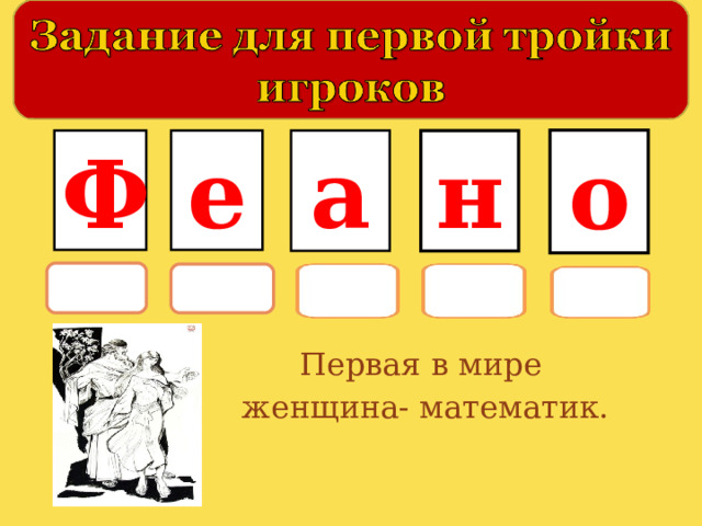 о Ф е а н Первая в мире женщина- математик. 