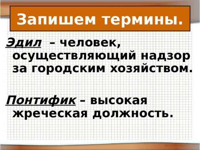 Запишем термины. Эдил – человек, осуществляющий надзор за городским хозяйством.  Понтифик – высокая жреческая должность. 