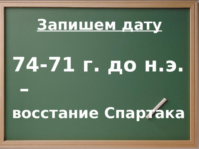 Запишем дату 74-71 г. до н.э. – восстание Спартака 