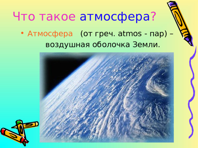 Что такое атмосфера ? Атмосфера (от греч. atmos - пар) –  воздушная оболочка Земли. 
