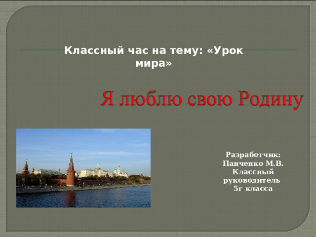 Классный час на тему: «Урок мира» Разработчик: Панченко М.В. Классный руководитель 5г класса 