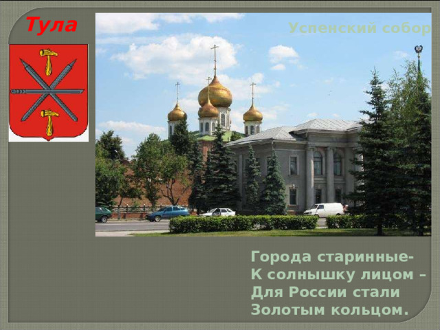 Тула Успенский собор Города старинные- К солнышку лицом – Для России стали Золотым кольцом. 