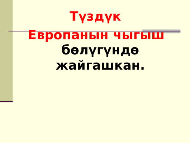  Түздүк  Европанын чыгыш бөлүгүндө жайгашкан. 