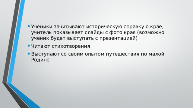Ученики зачитывают историческую справку о крае, учитель показывает слайды с фото края (возможно ученик будет выступать с презентацией) Читают стихотворения Выступают со своим опытом путешествия по малой Родине 