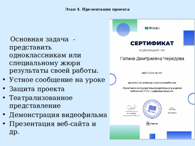 Этап 4. Презентация проекта    Основная задача - представить одноклассникам или специальному жюри результаты своей работы. Устное сообщение на уроке Защита проекта Театрализованное представление Демонстрация видеофильма Презентация веб-сайта и др. 
