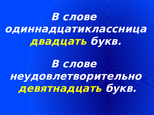 В слове одиннадцатиклассница  двадцать букв. В слове неудовлетворительно  девятнадцать букв. 