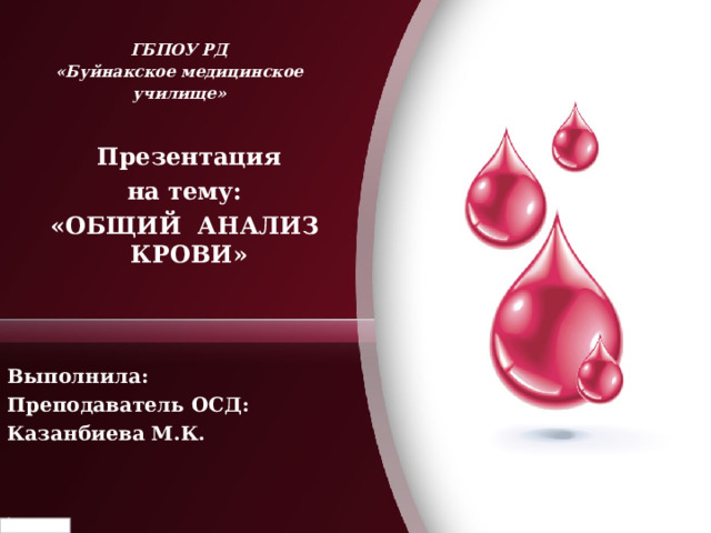  ГБПОУ РД  «Буйнакское медицинское училище»   Презентация на тему: «ОБЩИЙ АНАЛИЗ КРОВИ»    Выполнила : Преподаватель ОСД : Казанбиева М.К.   