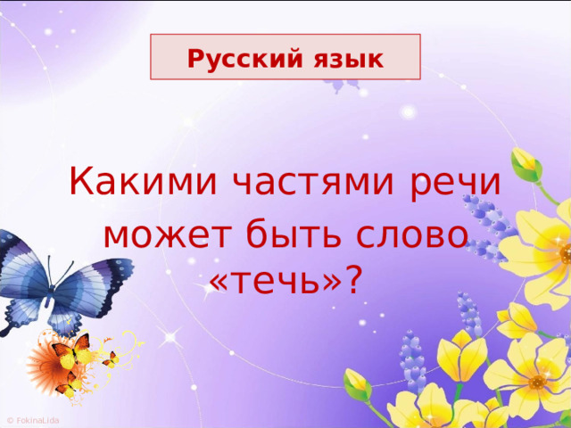 Русский язык Какими частями речи может быть слово «течь»? 