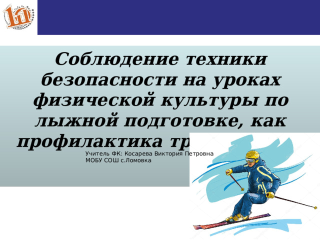  Соблюдение техники безопасности на уроках физической культуры по лыжной подготовке, как профилактика травматизма . Учитель ФК: Косарева Виктория Петровна МОБУ СОШ с.Ломовка  