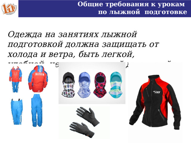 Общие требования к урокам по лыжной подготовке Одежда на занятиях лыжной подготовкой должна защищать от холода и ветра, быть легкой, удобной, не сковывающей движений.  