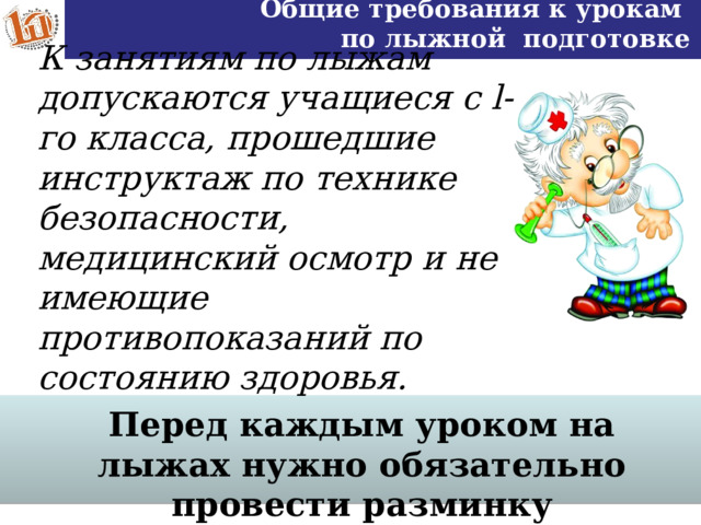 Общие требования к урокам по лыжной подготовке К занятиям по лыжам допускаются учащиеся с l-го класса, прошедшие инструктаж по технике безопасности, медицинский осмотр и не имеющие противопоказаний по состоянию здоровья. Перед каждым уроком на лыжах нужно обязательно провести разминку 6 