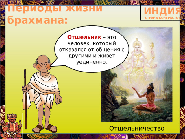Периоды жизни брахмана: Отшельник – это человек, который отказался от общения с другими и живет уединённо. Отшельничество 