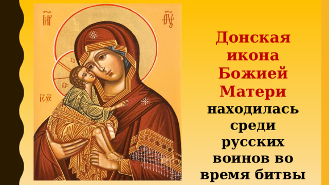 Донская икона Божией Матери находилась среди русских воинов во время битвы и защищала , придавала силы защитникам Руси 