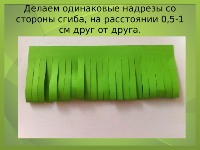 Делаем одинаковые надрезы со стороны сгиба, на расстоянии 0,5-1 см друг от друга. 