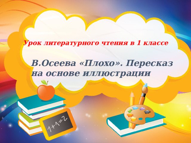    Урок литературного чтения в 1 классе В.Осеева «Плохо». Пересказ на основе иллюстрации 