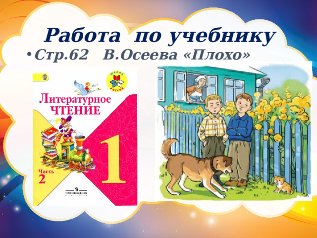 Работа по учебнику Стр.62 В.Осеева «Плохо» 