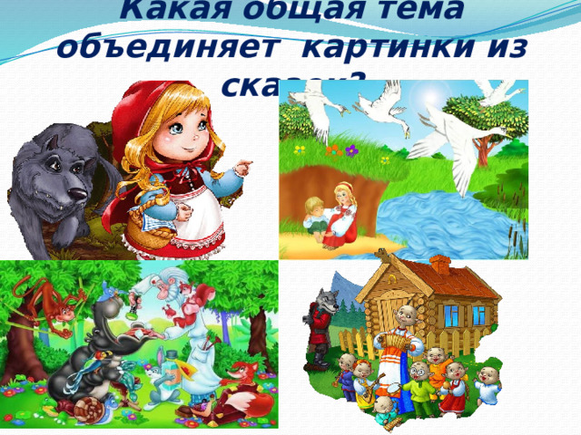 Какая общая тема объединяет картинки из сказок? 