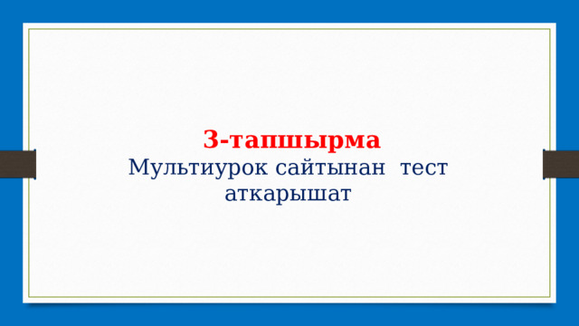 3-тапшырма Мультиурок сайтынан тест аткарышат 