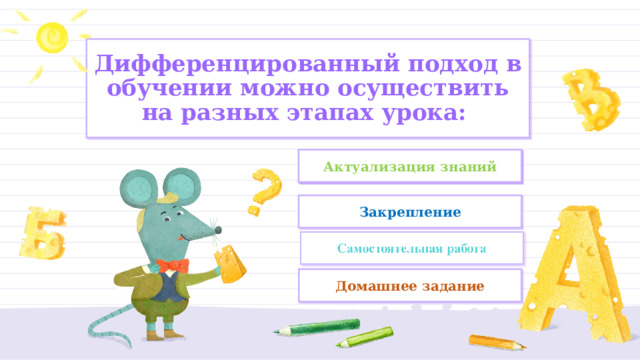 Дифференцированный подход в обучении можно осуществить на разных этапах урока: Актуализация знаний Актуализация знаний Закрепление Домашнее задание 