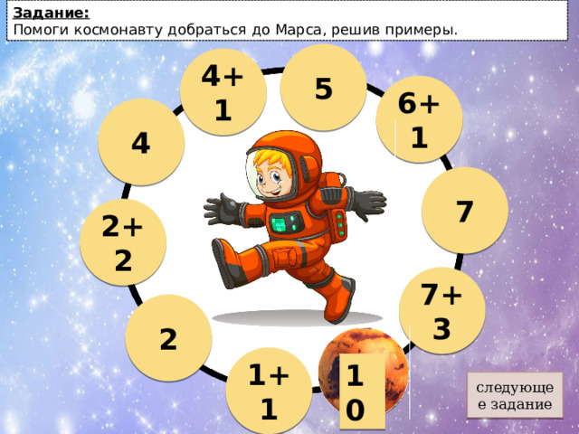 Задание: Помоги космонавту добраться до Марса, решив примеры. 5 4+1 6+1 4 7 2+2 7+3 2 10 1+1 10 следующее задание 