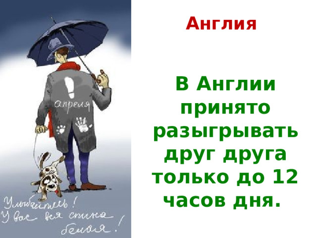 Англия В Англии принято разыгрывать друг друга только до 12 часов дня. 
