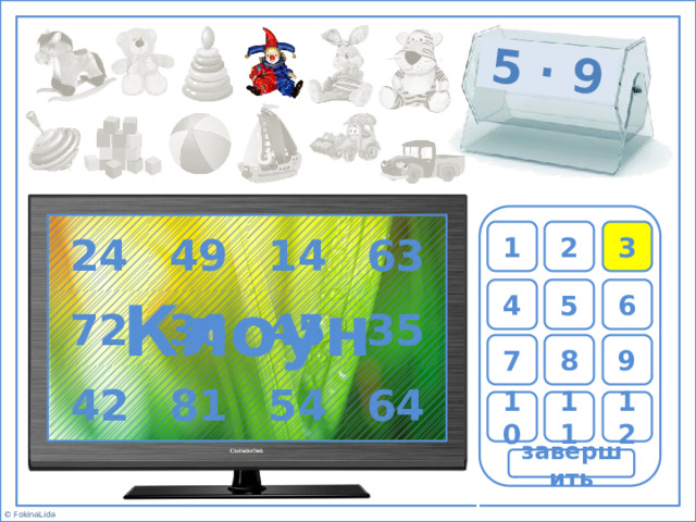5 ∙ 9 Клоун 63 14 49 24 2 1 3 6 5 4 36 72 45 35 7 8 9 64 81 42 54 10 11 12 завершить 