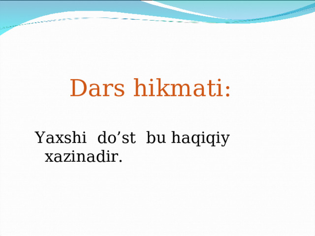 Dars hikmati: Yaxshi do’st bu haqiqiy xazinadir. 