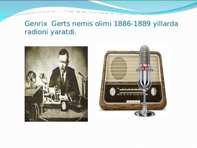 Genrix Gerts nemis olimi 1886-1889 yillarda radioni yaratdi. 