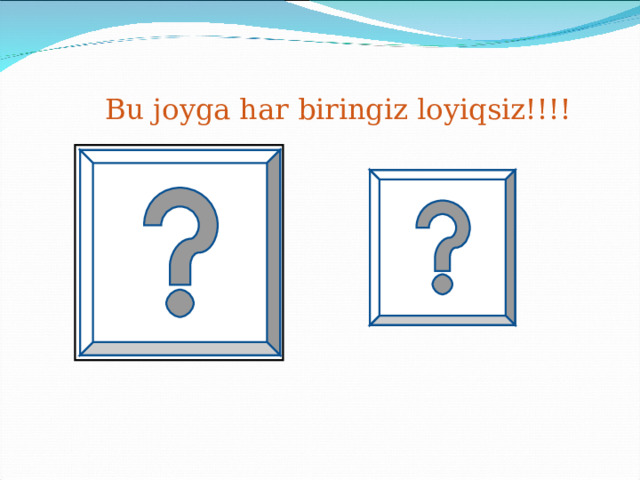 Bu joyga har biringiz loyiqsiz!!!! 