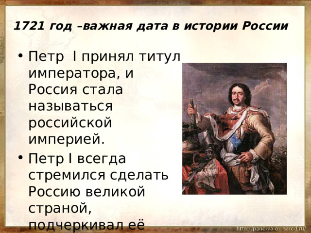 1721 год –важная дата в истории России Петр I принял титул императора, и Россия стала называться российской империей. Петр I всегда стремился сделать Россию великой страной, подчеркивал её могущество, следовал традициям русского народа. 
