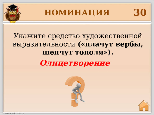 30 НОМИНАЦИЯ Укажите средство художественной выразительности («плачут вербы, шепчут тополя»). Олицетворение 