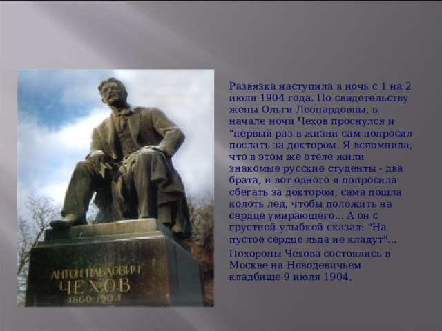 Развязка наступила в ночь с 1 на 2 июля 1904 года. По свидетельству жены Ольги Леонардовны, в начале ночи Чехов проснулся и 