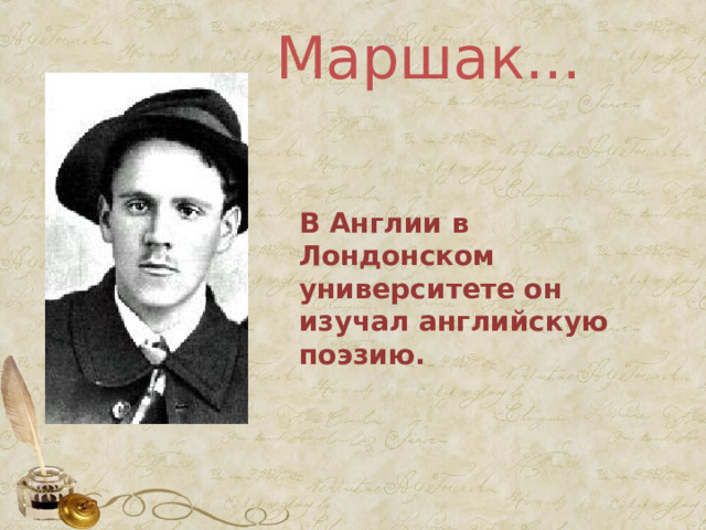  Маршак...   В Англии в Лондонском университете он изучал английскую поэзию. 