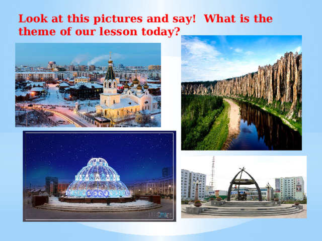 Look at this pictures and say! What is the theme of our lesson today? 