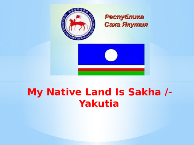   My Native Land Is Sakha /-Yakutia 