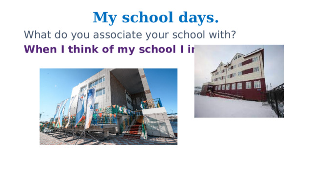 My school days.   What do you associate your school with? When I think of my school I imagine…     