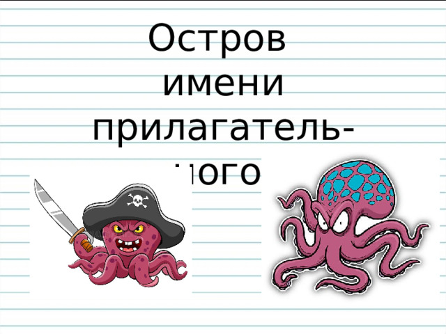 Остров  имени прилагатель-  ного 