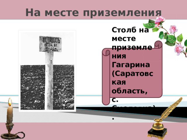 На месте приземления Столб на месте приземления Гагарина (Саратовская область, с. Смеловка). 
