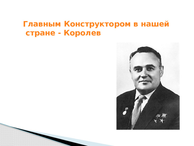  Главным Конструктором в нашей стране - Королев 