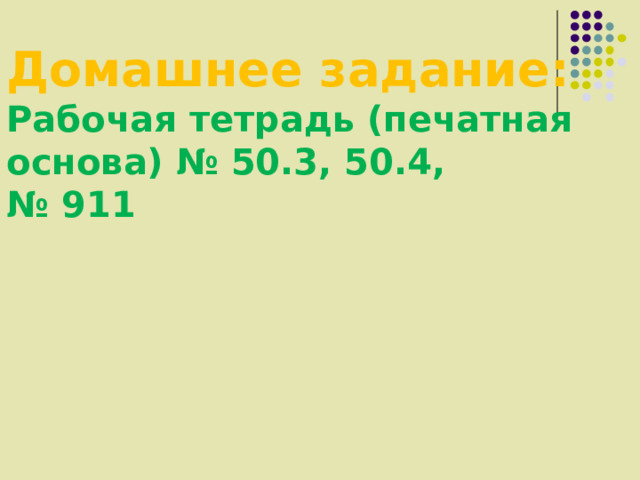 Домашнее задание: Рабочая тетрадь (печатная основа) № 50.3, 50.4, № 911 